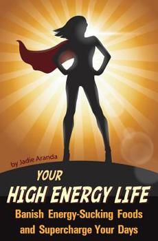 Paperback Your High Energy Life: Banish Energy-Sucking Foods and Supercharge Your Days Book