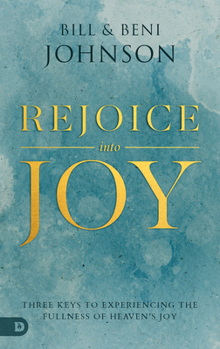 Paperback Rejoice Into Joy: Three Keys to Experiencing the Fullness of Heaven's Joy Book