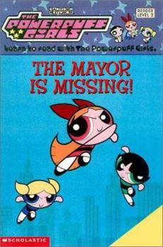 The Powerpuff Girls .The Mayor is Missing. Reader Level 2 - Book #7 of the Powerpuff Girls Readers Series