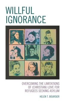 Hardcover Willful Ignorance: Overcoming the Limitations of (Christian) Love for Refugees Seeking Asylum Book