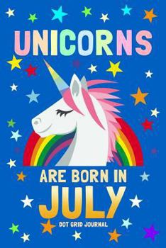 Unicorns Are Born In July Dot Grid Journal: 100 Pages Dotted Bullets, Spaced .2” apart / 6x9 Matrix Notebook / Composition Sketch Book Diary / ... Planning, Calligraphy, Hand Lettering