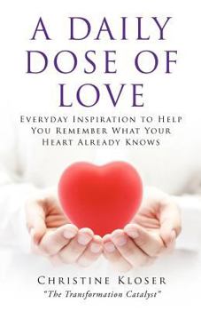 Paperback A Daily Dose of Love: Everyday Inspiration to Help you Remember What Your Heart Already Knows Book