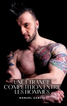 Une étrange compétition entre les hommes: Histoires Érotiques Gay de Sexe Explicite (French Edition)