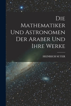 Paperback Die Mathematiker Und Astronomen Der Araber Und Ihre Werke [German] Book