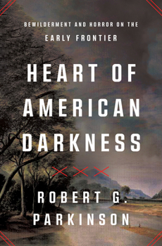 Hardcover Heart of American Darkness: Bewilderment and Horror on the Early Frontier Book