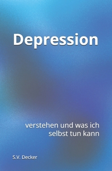 Depression: verstehen und was ich selbst tun kann (Psychische Leiden - verstehen und was ich selbst tun kann) (German Edition)