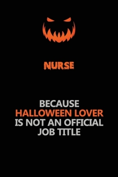Nurse Because Halloween Lover Is Not An Official Job Title: Halloween Scary Pumpkin Jack O'Lantern 120 Pages 6x9 Blank Lined Paper Notebook Journal