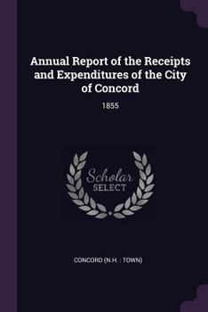 Paperback Annual Report of the Receipts and Expenditures of the City of Concord: 1855 Book