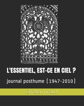 L'ESSENTIEL, EST-CE EN CIEL ?: Journal posthume (1947-2010) (French Edition)