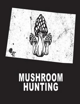 Paperback Mushroom Hunting: Colorado Mushroom Hunting Morel Mushroom Hunting Book