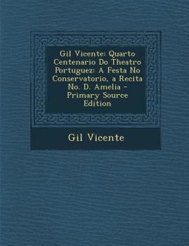 Paperback Gil Vicente: Quarto Centenario Do Theatro Portuguez: A Festa No Conservatorio, a Recita No. D. Amelia [Portuguese] Book