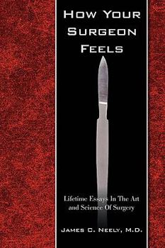 Paperback How Your Surgeon Feels: Lifetime Essays In The Art and Science Of Surgery Book
