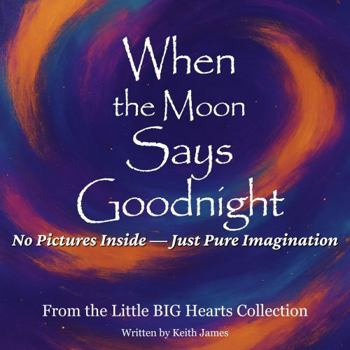 Paperback When the Moon Says Goodnight: No Pictures Inside — Just Pure Imagination (The Little BIG Hearts Collection) Book