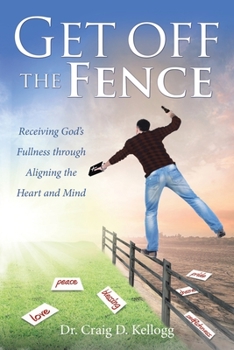 Paperback Get off the Fence: Receiving God's Fullness through Aligning the Heart and Mind Book