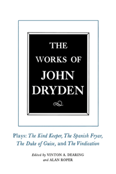 The Works of John Dryden, Volume XIV: Plays; The Kind Keeper, The Spanish Fryar, The Duke of Guise, and The Vindication