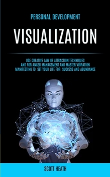 Paperback Personal Development: Visualization: Use Creative Law of Attraction Techniques and for Anger Management and Master Vibration Manifesting to Book