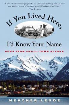 Hardcover If You Lived Here, I'd Know Your Name: News from Small-Town Alaska Book