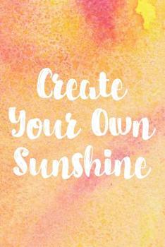 Create Your Own Sunshine : A Journal for Self Discovery with Positive Writing Prompts to Find Peace and Happiness (Cute Watercolor Cover)
