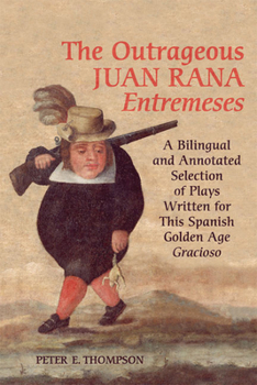 Hardcover Outrageous Juan Rana Entremeses: A Bilingual and Annotated Selection of Plays Written for This Spanish Age Gracioso Book
