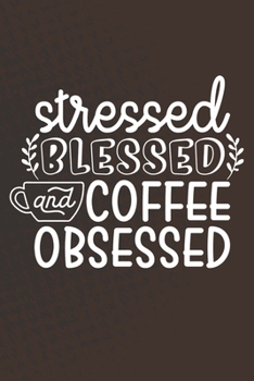 Stressed Blessed and Coffee Obsessed: Coffee Journal / Notebook / Diary / Funny Coffee Lovers Birthday or Christmas Gift