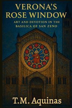 Verona's Rose Window: Art and Devotion in the Basilica of San Zeno (Pilgrimage to the Sacred: Italy's Holy Shrines)