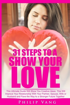 Paperback 31 Steps to Show Your Love: This Ultimate Guide Will Show You Creative Ideas. This Will Improve Your Relationship With Your Partner, Spouse, Wife Book