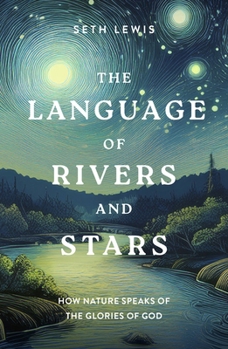 Paperback The Language of Rivers and Stars: How Nature Speaks of the Glories of God Book