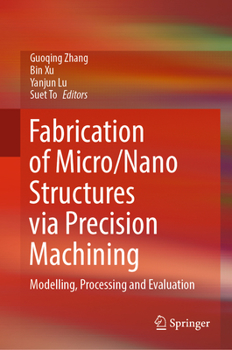 Hardcover Fabrication of Micro/Nano Structures Via Precision Machining: Modelling, Processing and Evaluation Book