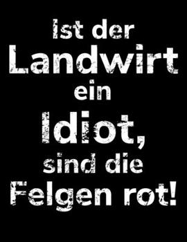 Paperback Ist der Landwirt ein Idiot, sind die Felgen rot!: A4 kariertes Notizbuch f?r einen Landwirt oder Lohner in der Landwirtschaft als Geschenk [German] Book