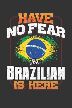 Have No Fear The Brazilian Is Here: Brazilian Notebook Journal 6x9 Personalized Customized Gift For Brazil Student Teacher Proffesor Or for Someone in the Brazil Field