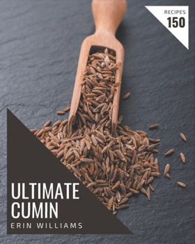 Paperback 150 Ultimate Cumin Recipes: A Cumin Cookbook for Effortless Meals Book