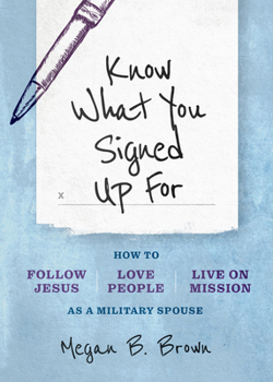 Paperback Know What You Signed Up for: How to Follow Jesus, Love People, and Live on Mission as a Military Spouse Book