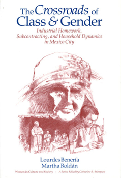 The Crossroads of Class and Gender: Industrial Homework, Subcontracting, and Household Dynamics in Mexico City (Women in Culture and Society Series) - Book  of the Women in Culture and Society