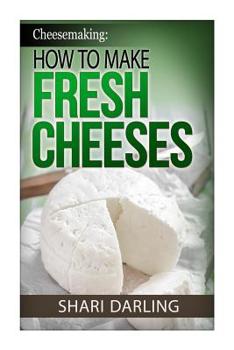 Paperback Cheesemaking: How to Make Fresh Cheeses: How to make artisan fresh cheeses, using them in recipes and pairing the recipes to wine Book