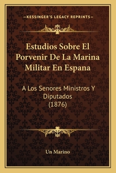 Paperback Estudios Sobre El Porvenir De La Marina Militar En Espana: A Los Senores Ministros Y Diputados (1876) [Spanish] Book