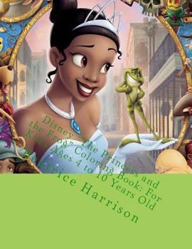 Disney the Princess and the Frog Coloring Book: for Kid's Ages 4 to 10 Years Old