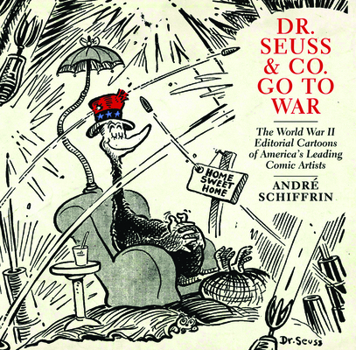 Paperback Dr. Seuss & Co. Go to War: The World War II Editorial Cartoons of America's Leading Comic Artists Book