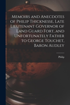 Paperback Memoirs and Anecdotes of Philip Thicknesse, Late Lieutenant Governor of Land Guard Fort, and Unfortunately Father to George Touchet, Baron Audley Book