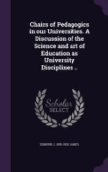 Hardcover Chairs of Pedagogics in our Universities. A Discussion of the Science and art of Education as University Disciplines .. Book