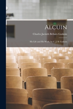 Paperback Alcuin: His Life and His Work, by C. J. B. Gaskoin Book