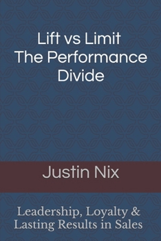 Paperback Lift Vs Limit The Performance Divide: Leadership, Loyalty & Lasting Results In Sales Book