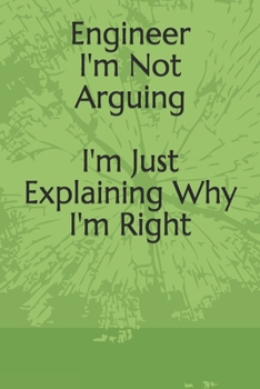 Paperback Engineer: I'm Not Arguing I'm Just Explaining Why I'm Right: I'm Not Arguing I'm Just Explaining Why I'm Right Book