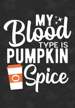 My Blood Type Is Pumpkin Spice: Blank Lined Journal For Fall Season And Thanksgiving  Pumpkin spice lover  Autumn Gift for Mom And Dad ,KIds Family Fall Pumpkin Notebook