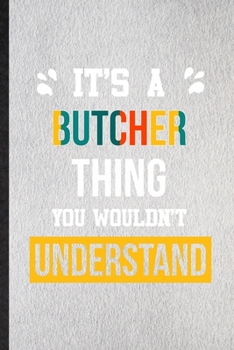 It's a Butcher Thing You Wouldn't Understand: Lined Notebook For Butcher Job Title. Ruled Journal For Favorite Career Future Graduate. Unique Student Teacher Blank Composition Great For School Writing