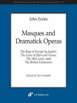 John Eccles - Masques and Dramatick Operas: The Rape of Europa by Jupiter, The Loves of Mars and Venus, The Mad Lover, and The British Enchanters
