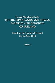 Paperback General Alphabetical Index to the Townlands and Towns, Parishes and Baronies of Ireland for the Year 1851. Volume I Book