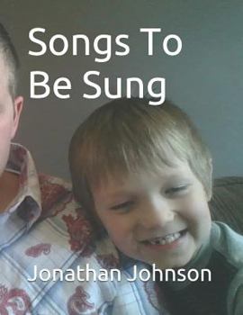 Paperback Songs To Be Sung: A Collection Of Original Song Lyrics By Jonathan Sebastian Maxwell Johnson Book