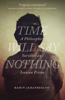 Hardcover Time Will Say Nothing: A Philosopher Survives an Iranian Prison Book