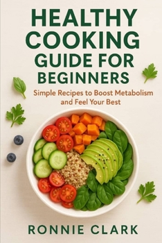 Paperback Healthy Cooking Guide For Beginners: Simple Recipes To Boost Metabolism And Feel Your Best Book
