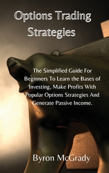Hardcover Options Trading Strategies: The Simplified Guide For Beginners To Learn the Bases of Investing, Make Profits With Popular Options Strategies And G Book